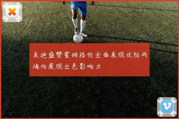 麦迪盛赞霍姆格伦全面表现攻防两端均展现出色影响力